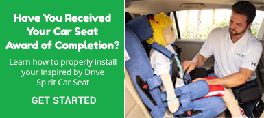 Have you received your car seat award of completion?  Learn how to properly install your Inspired by Drive Spirit Car Seat - GET STARTED